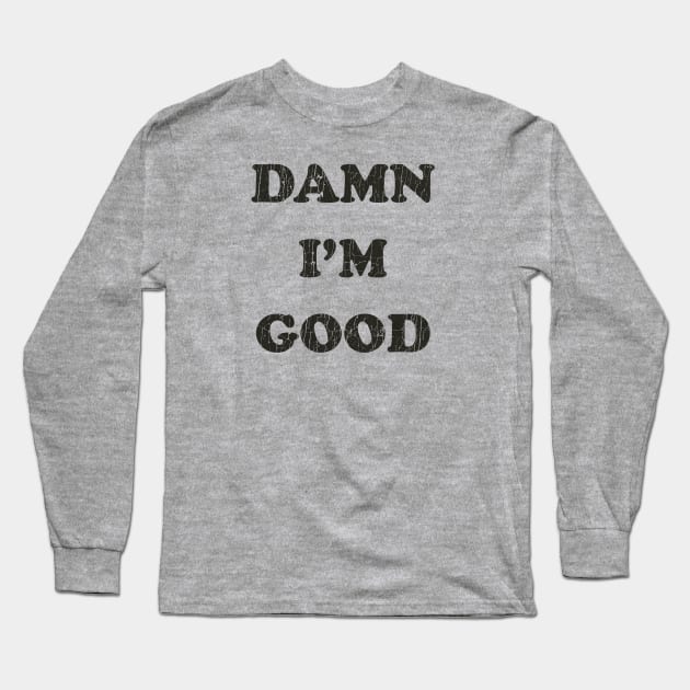 Damn I'm Good Long Sleeve T-Shirt by JCD666